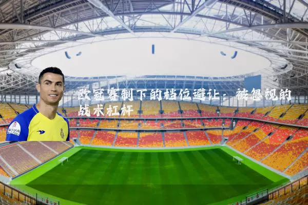 欧冠赛制下的档位避让:被忽视的战术杠杆