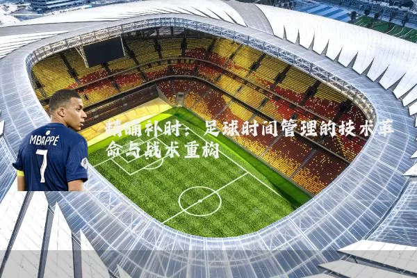 精确补时：足球时间管理的技术革命与战术重构