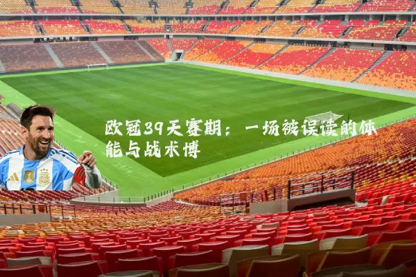 欧冠39天赛期:一场被误读的体能与战术博弈