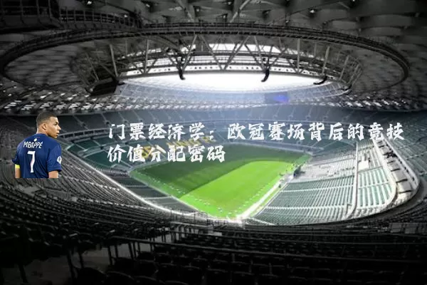 门票经济学：欧冠赛场背后的竞技价值分配密码