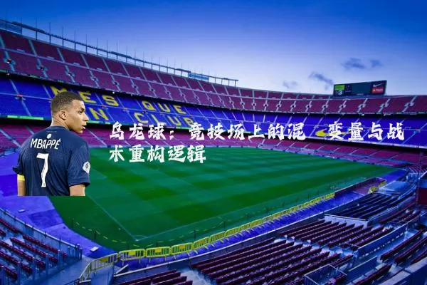 乌龙球:竞技场上的混沌变量与战术重构逻辑