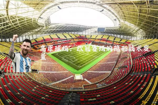 高原球场：欧冠赛场的隐形战术变量