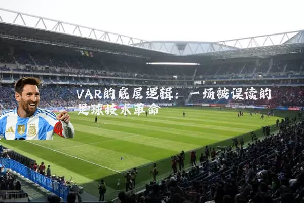 VAR的底层逻辑：一场被误读的足球技术革命