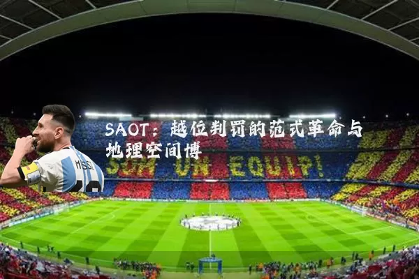 SAOT：越位判罚的范式革命与地理空间博弈
