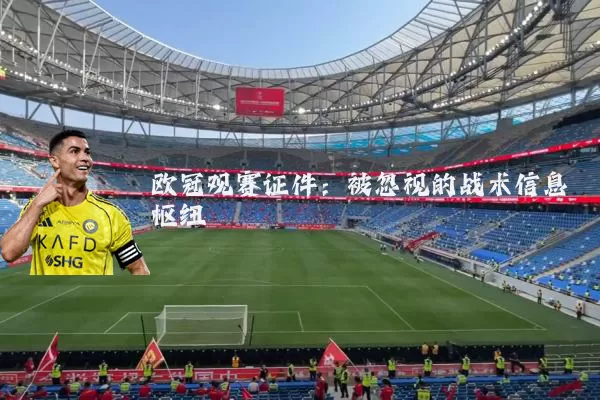 欧冠观赛证件:被忽视的战术信息枢纽